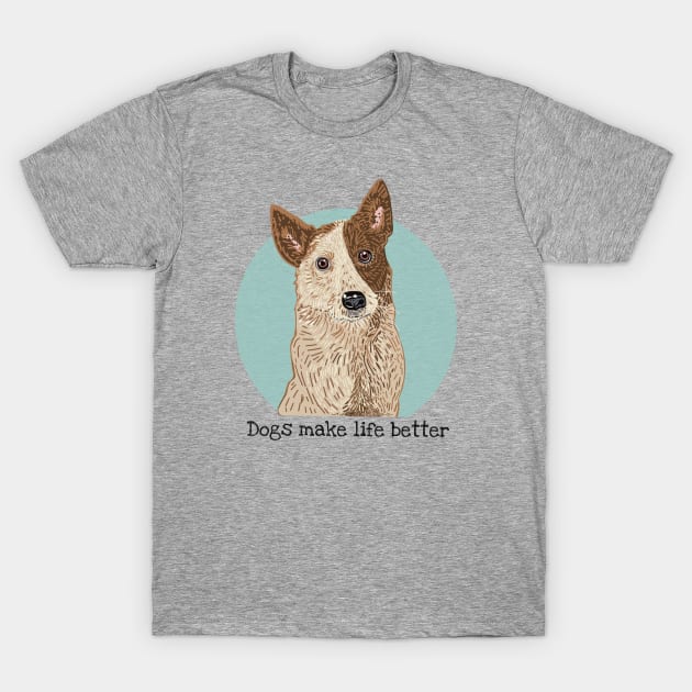 Dogs Make Life Better T-Shirt by Janpaints